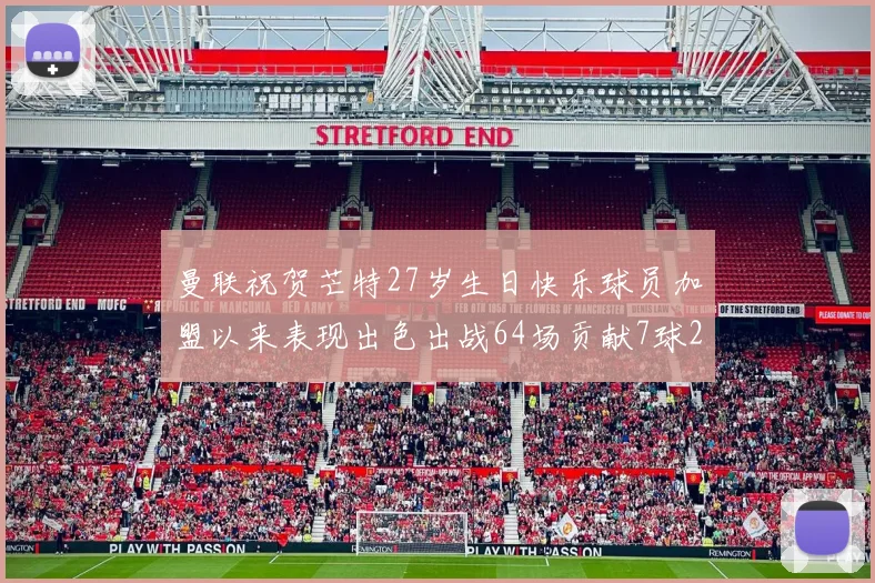 曼联祝贺芒特27岁生日快乐球员加盟以来表现出色出战64场贡献7球2助