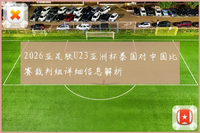 2026亚足联U23亚洲杯泰国对中国比赛裁判组详细信息解析