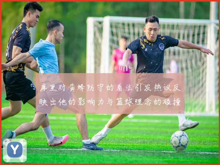库里对黄蜂防守的看法引发热议反映出他的影响力与篮球理念的碰撞