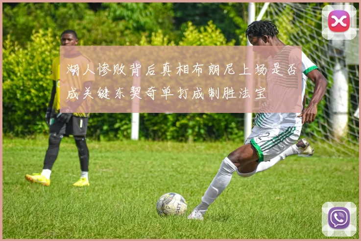 湖人惨败背后真相布朗尼上场是否成关键东契奇单打成制胜法宝